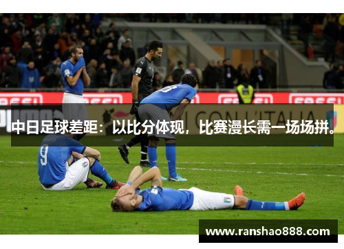 中日足球差距：以比分体现，比赛漫长需一场场拼。