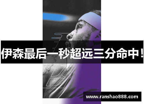 伊森最后一秒超远三分命中！