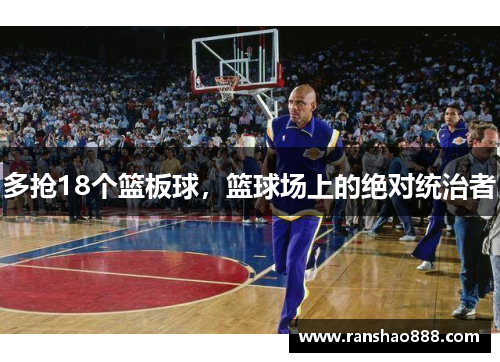 多抢18个篮板球，篮球场上的绝对统治者